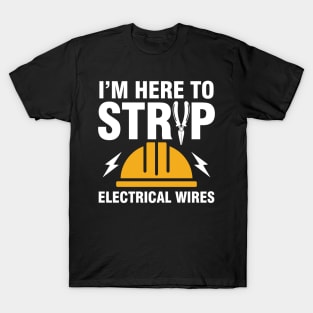 I'm Here To Strip Electrical Wires - Electrician T-Shirt